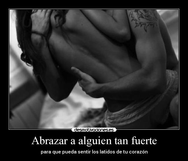 Abrazar a alguien tan fuerte - para que pueda sentir los latidos de tu corazón
