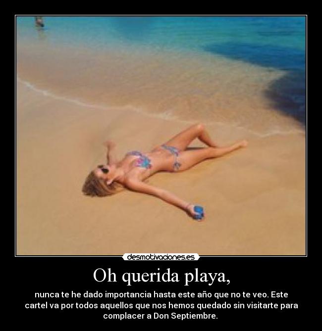 Oh querida playa, - nunca te he dado importancia hasta este año que no te veo. Este
cartel va por todos aquellos que nos hemos quedado sin visitarte para
complacer a Don Septiembre. 