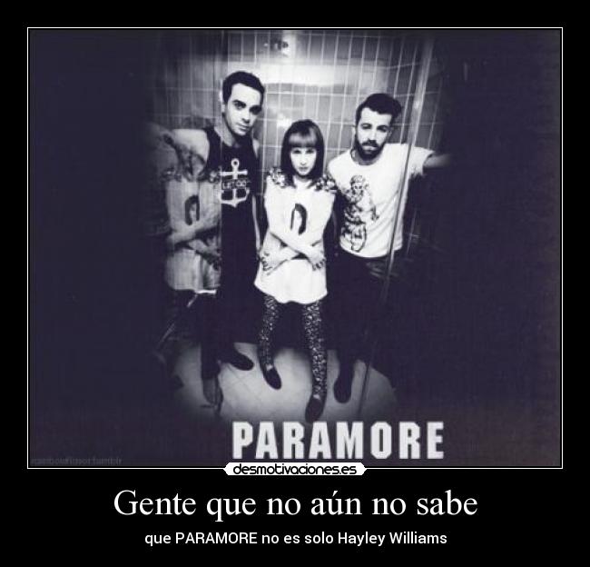 Gente que no aún no sabe - que PARAMORE no es solo Hayley Williams