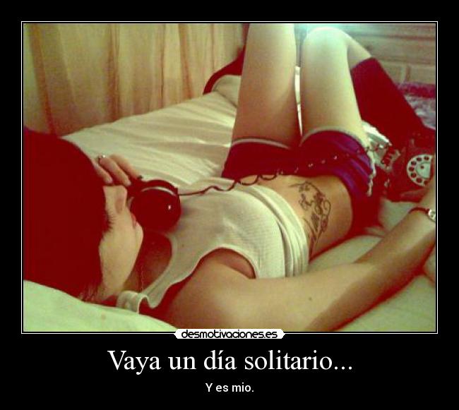 Vaya un día solitario... - Y es mio.