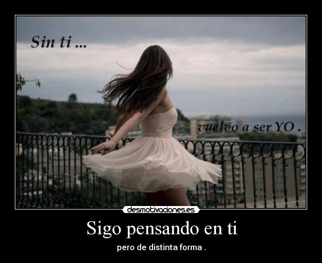 Sigo pensando en ti - pero de distinta forma .