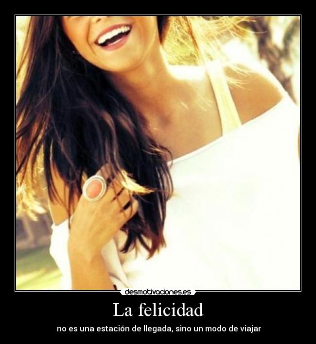 La felicidad -  no es una estación de llegada, sino un modo de viajar