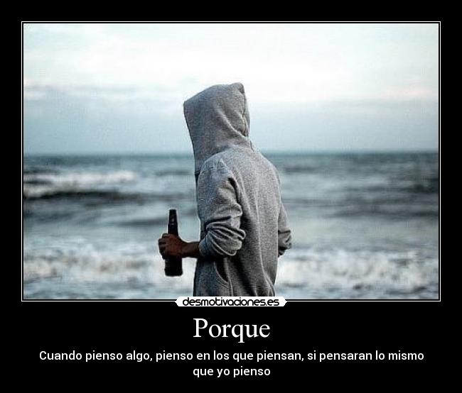 Porque - Cuando pienso algo, pienso en los que piensan, si pensaran lo mismo que yo pienso