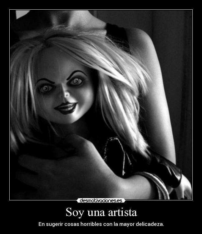 Soy una artista - En sugerir cosas horribles con la mayor delicadeza.