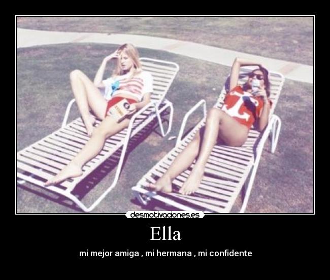 Ella - mi mejor amiga , mi hermana , mi confidente