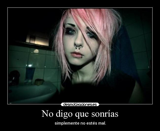 No digo que sonrías - simplemente no estés mal.