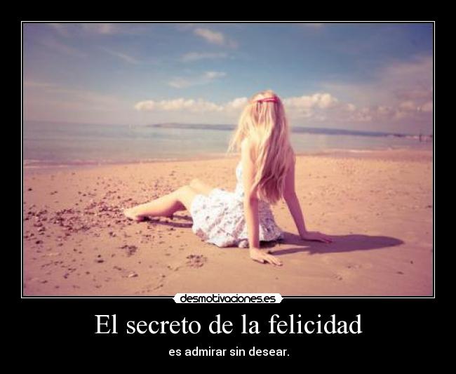 El secreto de la felicidad - es admirar sin desear.