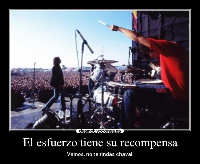 El esfuerzo tiene su recompensa - Vamos, no te rindas chaval.