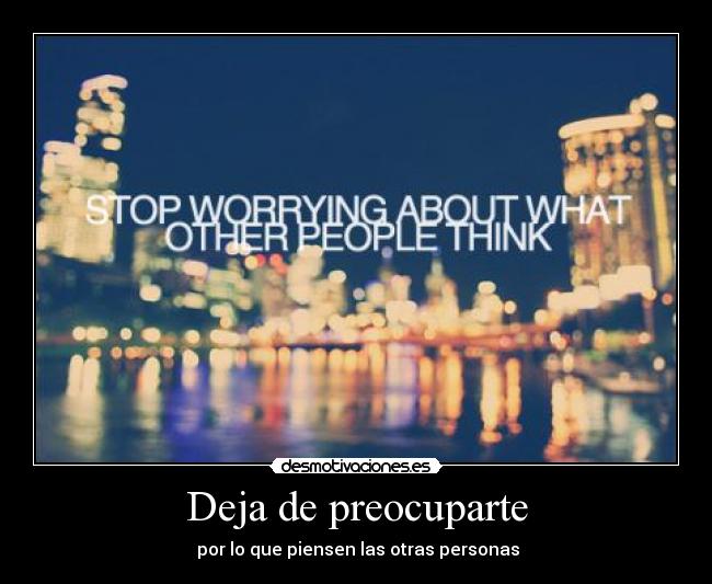 Deja de preocuparte - por lo que piensen las otras personas