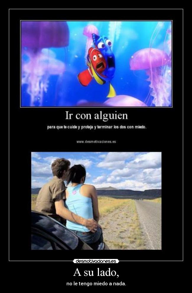 A su lado, - no le tengo miedo a nada.