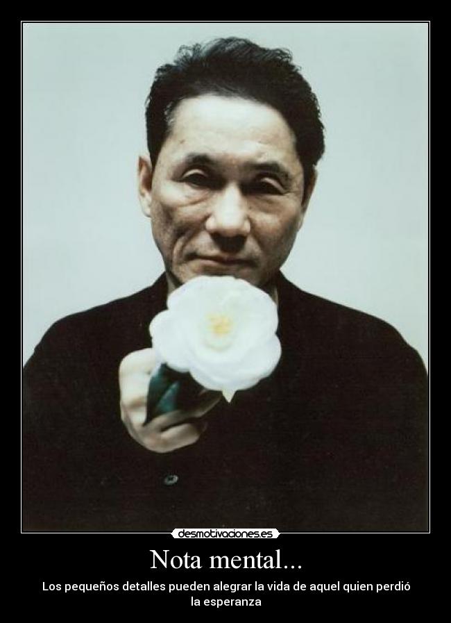 Nota mental... - Los pequeños detalles pueden alegrar la vida de aquel quien perdió la esperanza