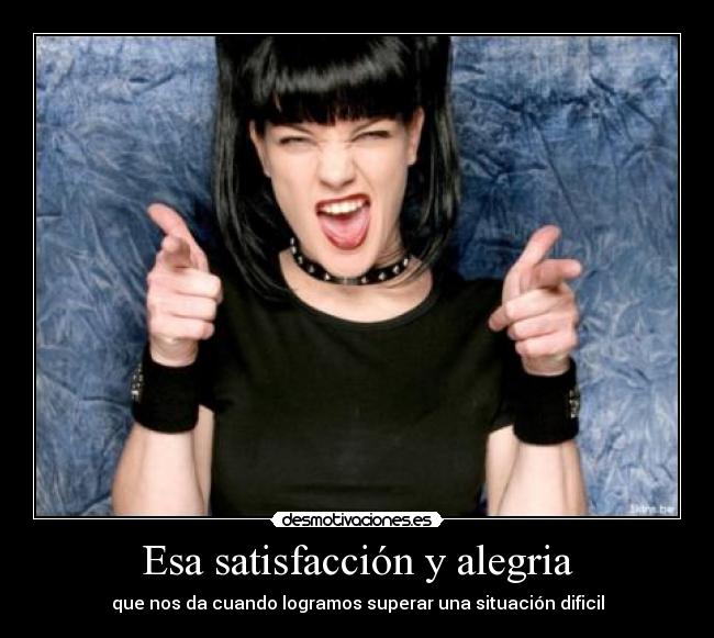 Esa satisfacción y alegria -