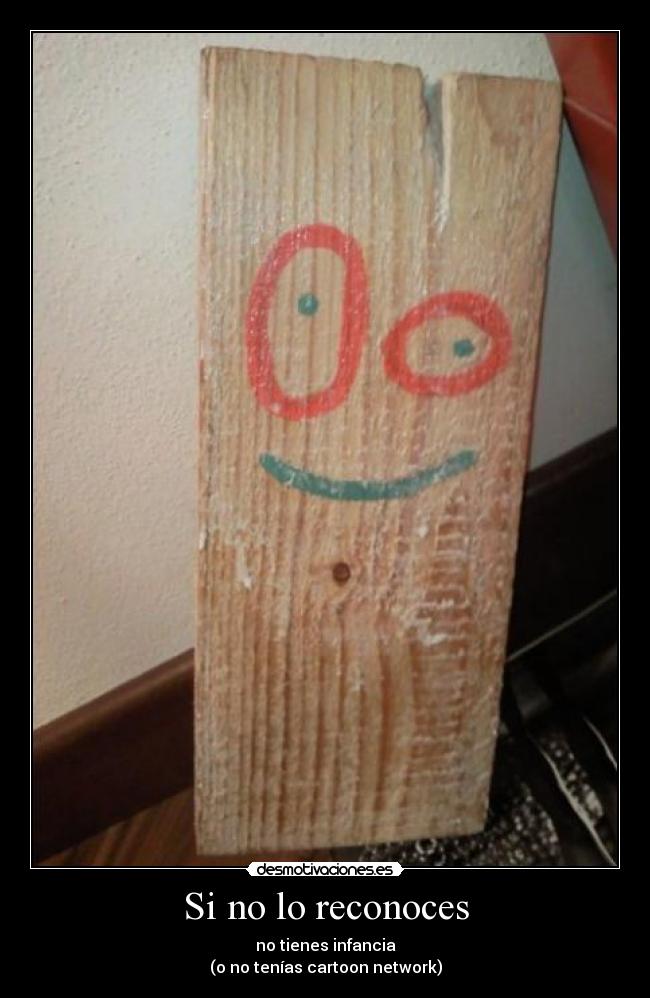 Si no lo reconoces - no tienes infancia
(o no tenías cartoon network)