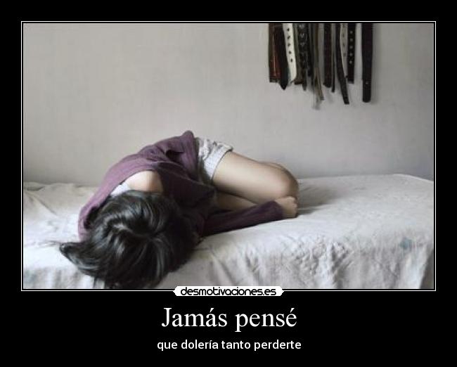 Jamás pensé - que dolería tanto perderte