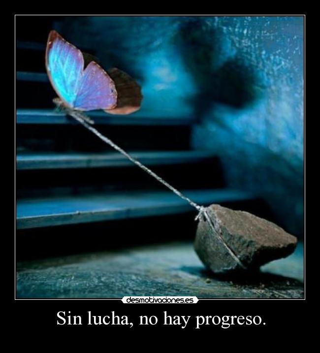 Sin lucha, no hay progreso. -
