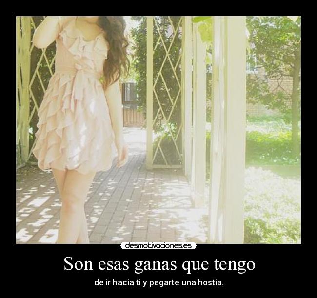 Son esas ganas que tengo -