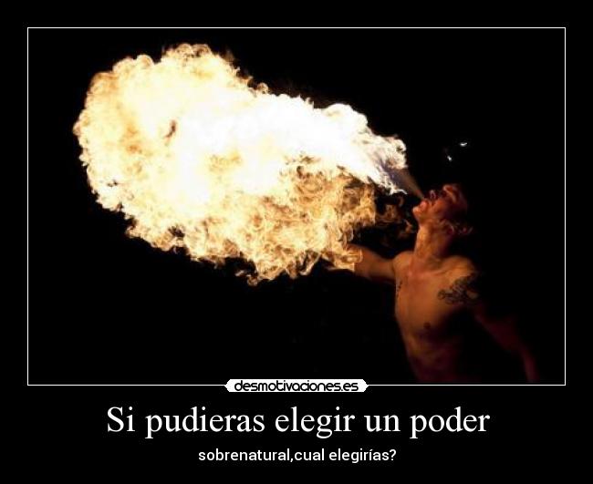 Si pudieras elegir un poder - sobrenatural,cual elegirías?