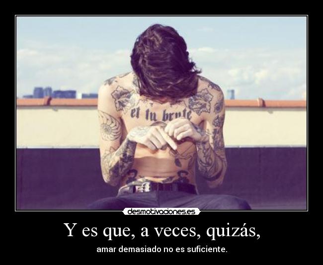 Y es que, a veces, quizás, -