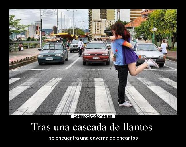 Tras una cascada de llantos - se encuentra una caverna de encantos