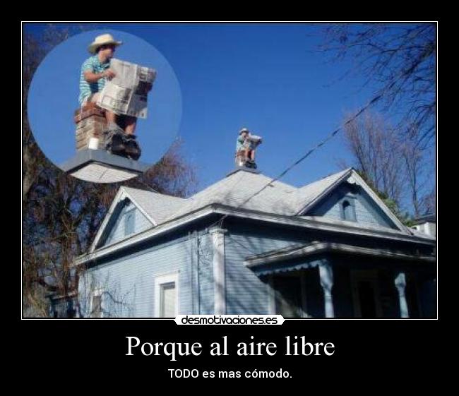Porque al aire libre - TODO es mas cómodo.