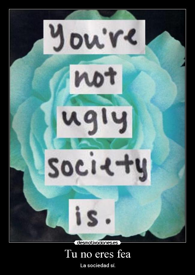 Tu no eres fea -