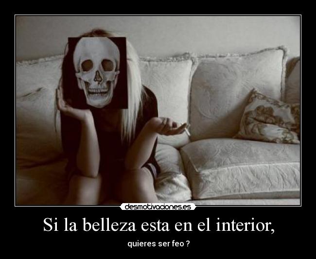 Si la belleza esta en el interior, -