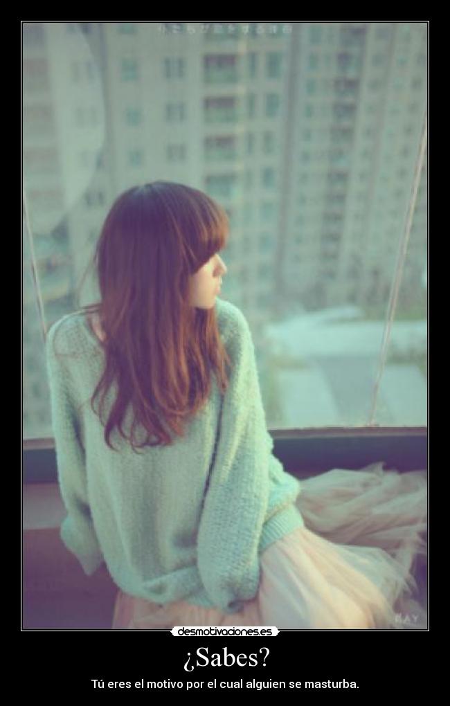 carteles sabes eres motivo por cual alguien masturba desmotivaciones