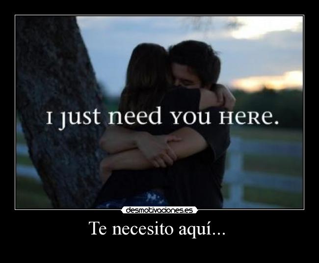 Te necesito aquí...  - 