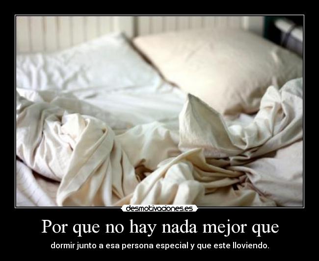 Por que no hay nada mejor que - dormir junto a esa persona especial y que este lloviendo.