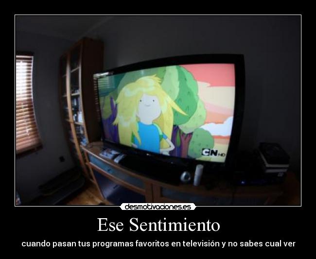 Ese Sentimiento - cuando pasan tus programas favoritos en televisión y no sabes cual ver