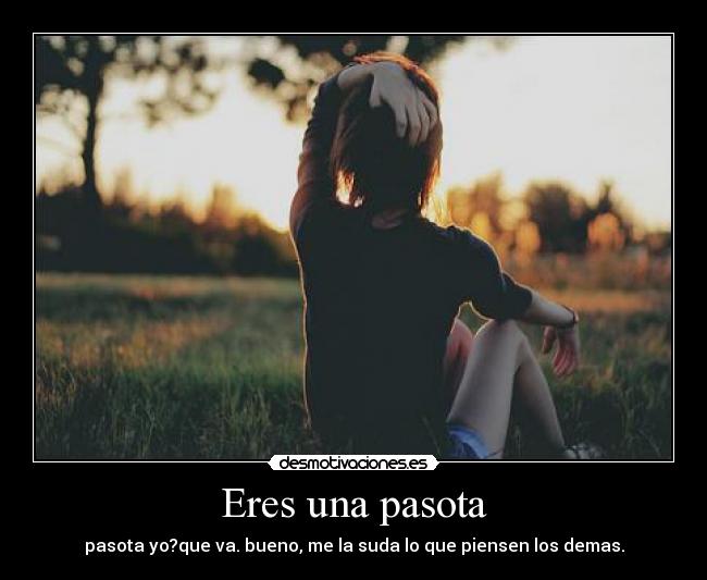 Eres una pasota - 