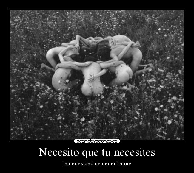 Necesito que tu necesites - la necesidad de necesitarme