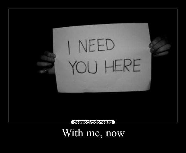 With me, now - 