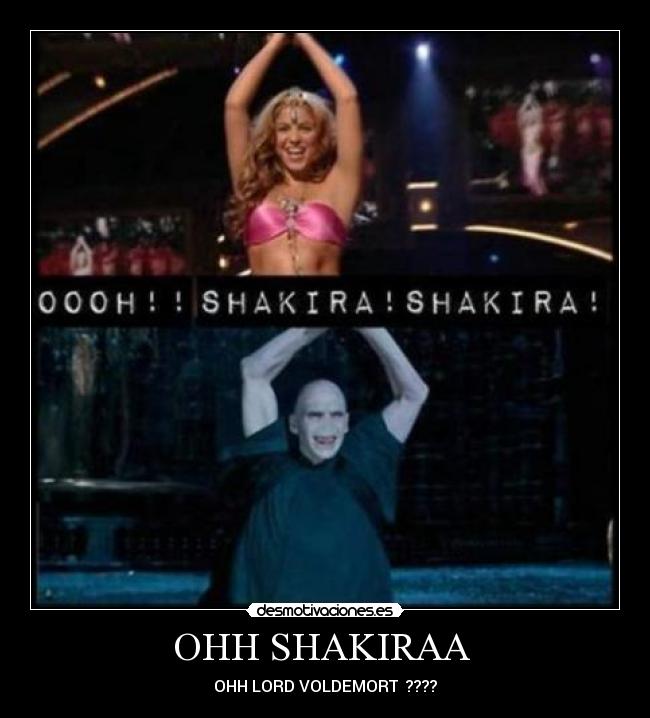 OHH SHAKIRAA - OHH LORD VOLDEMORT ????
