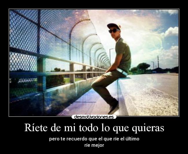 Ríete de mi todo lo que quieras -