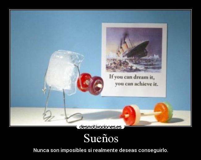 Sueños - Nunca son imposibles si realmente deseas conseguirlo.