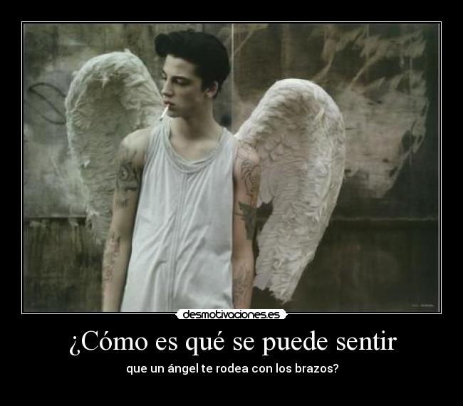 ¿Cómo es qué se puede sentir - que un ángel te rodea con los brazos?