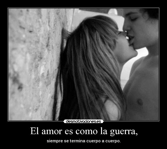 El amor es como la guerra, - 