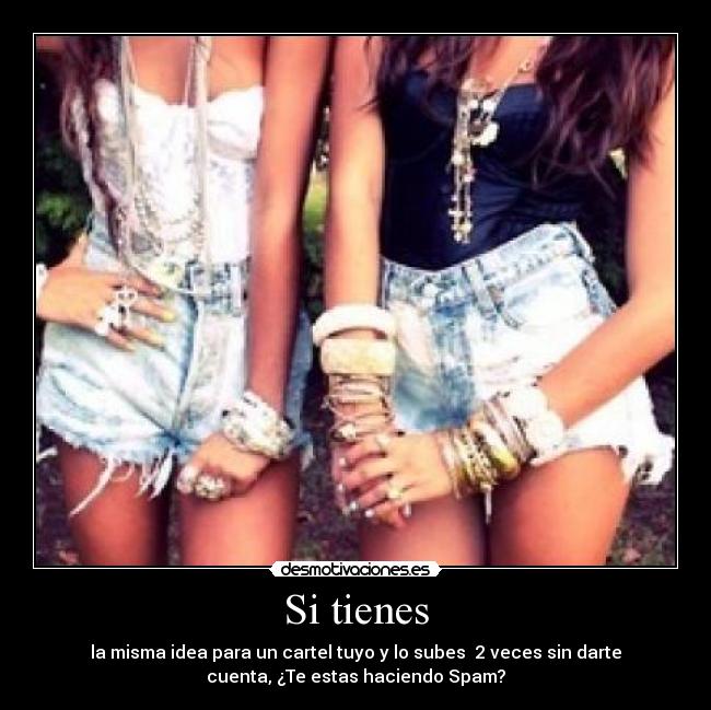 Si tienes - la misma idea para un cartel tuyo y lo subes  2 veces sin darte
cuenta, ¿Te estas haciendo Spam?