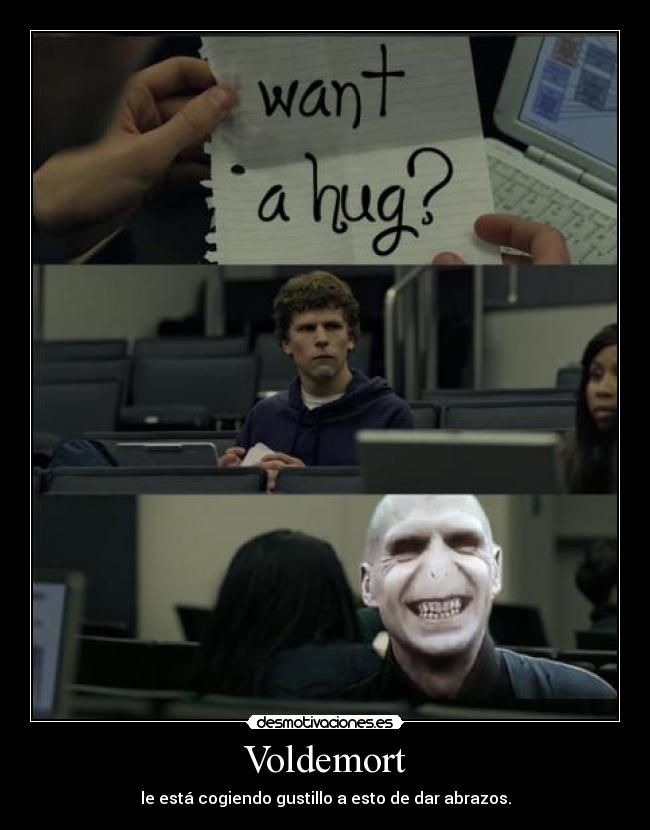 Voldemort - le está cogiendo gustillo a esto de dar abrazos.