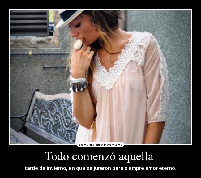 Todo comenzó aquella  - tarde de invierno, en que se juraron para siempre amor eterno.