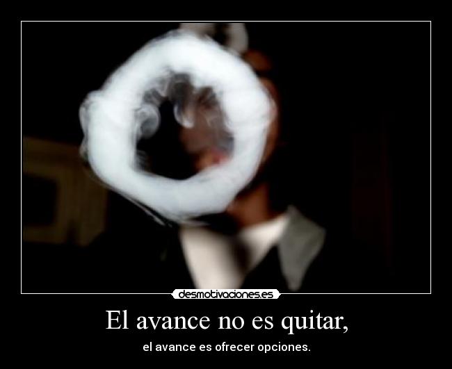 El avance no es quitar, -