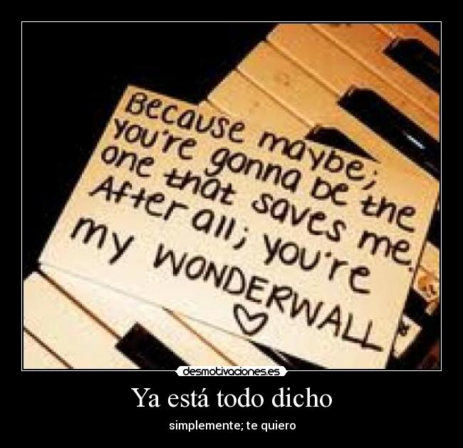 Ya está todo dicho - simplemente; te quiero