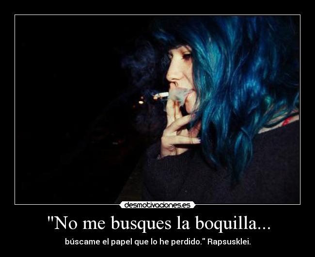 No me busques la boquilla... - búscame el papel que lo he perdido. Rapsusklei.