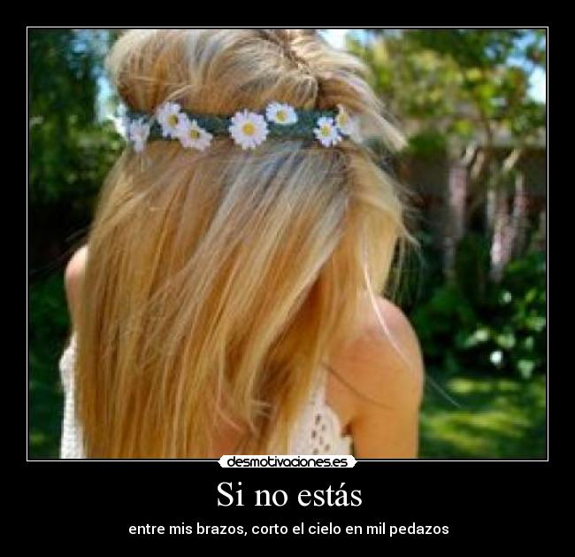 Si no estás - entre mis brazos, corto el cielo en mil pedazos