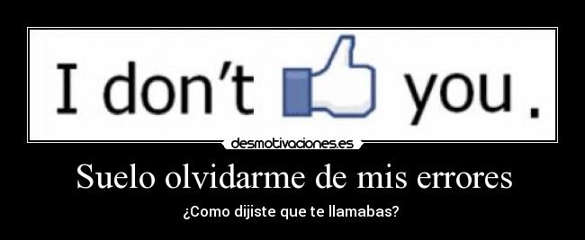 Suelo olvidarme de mis errores - ¿Como dijiste que te llamabas?