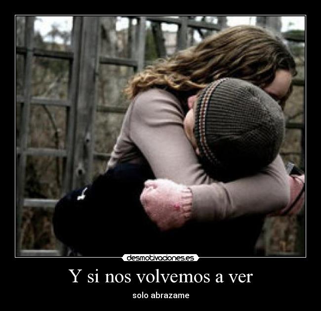 Y si nos volvemos a ver - solo abrazame