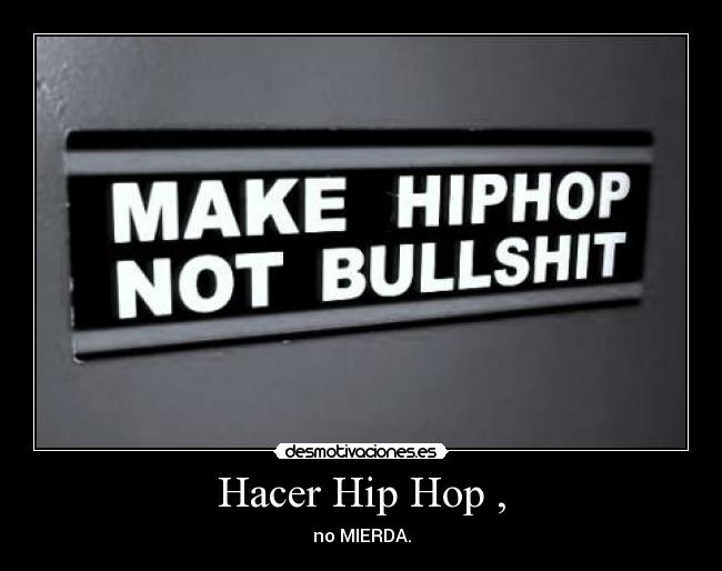 Hacer Hip Hop , - no MIERDA.