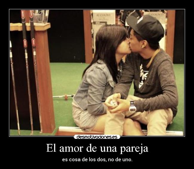 El amor de una pareja - es cosa de los dos, no de uno.
