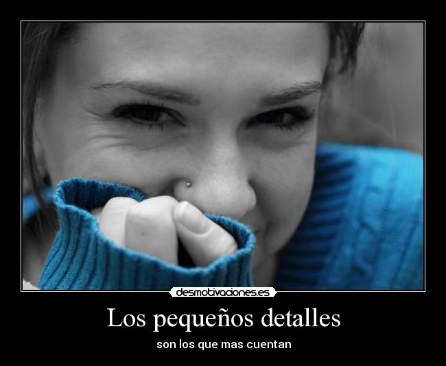 Los pequeños detalles - son los que mas cuentan